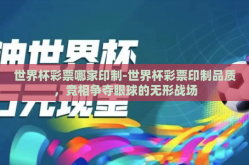 世界杯彩票哪家印制-世界杯彩票印制品质，竞相争夺眼球的无形战场