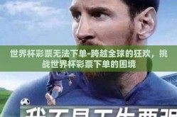 世界杯彩票无法下单-跨越全球的狂欢，挑战世界杯彩票下单的困境