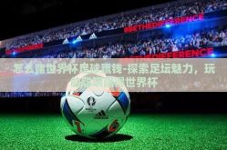怎么赌世界杯足球赢钱-探索足坛魅力，玩的聪明赢得世界杯