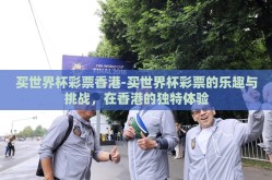买世界杯彩票香港-买世界杯彩票的乐趣与挑战，在香港的独特体验