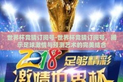 世界杯竞猜订阅号-世界杯竞猜订阅号，揭示足球激情与预测艺术的完美结合