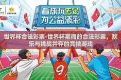 世界杯合法彩票-世界杯期间的合法彩票，欢乐与挑战并存的竞技游戏
