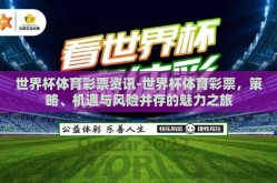 世界杯体育彩票资讯-世界杯体育彩票，策略、机遇与风险并存的魅力之旅