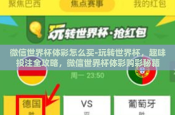 微信世界杯体彩怎么买-玩转世界杯，趣味投注全攻略，微信世界杯体彩购彩秘籍