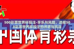 500彩票世界杯投注-享乐与风险，透视500彩票世界杯投注的诱惑与挑战