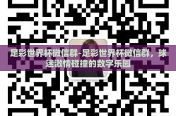 足彩世界杯微信群-足彩世界杯微信群，球迷激情碰撞的数字乐园
