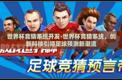 世界杯竞猜系统开发-世界杯竞猜系统，创新科技引领足球预测新潮流