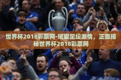 世界杯2018彩票网-璀璨足坛激情，正面揭秘世界杯2018彩票网