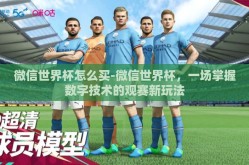微信世界杯怎么买-微信世界杯，一场掌握数字技术的观赛新玩法