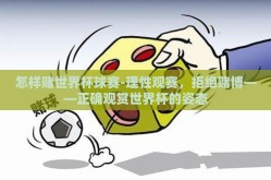 怎样赌世界杯球赛-理性观赛，拒绝赌博——正确观赏世界杯的姿态
