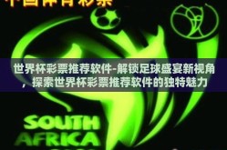 世界杯彩票推荐软件-解锁足球盛宴新视角，探索世界杯彩票推荐软件的独特魅力