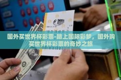 国外买世界杯彩票-踏上国际彩梦，国外购买世界杯彩票的奇妙之旅
