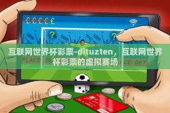 互联网世界杯彩票-dituzten，互联网世界杯彩票的虚拟赛场