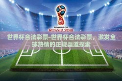 世界杯合法彩票-世界杯合法彩票，激发全球热情的正规渠道探索