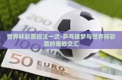 世界杯彩票投注一次-乒乓球梦与世界杯彩票的奇妙交汇