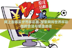 网上去哪买世界杯彩票-探索网购世界杯彩票的合法与便捷途径