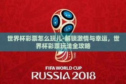 世界杯彩票怎么玩儿-解锁激情与幸运，世界杯彩票玩法全攻略