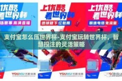 支付宝怎么压世界杯-支付宝玩转世界杯，智慧投注的灵活策略