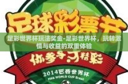 足彩世界杯玩法奖金-足彩世界杯，玩转激情与收益的双重体验