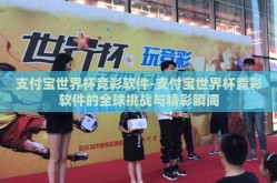 支付宝世界杯竞彩软件-支付宝世界杯竞彩软件的全球挑战与精彩瞬间