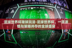 足球世界杯赌球玩法-足球世界杯，一项激情与策略并存的全球盛宴