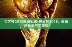 世界杯2018彩票冠军-世界杯2018，彩票悬念与冠军荣耀