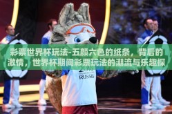 彩票世界杯玩法-五颜六色的纸条，背后的激情，世界杯期间彩票玩法的潮流与乐趣探讨