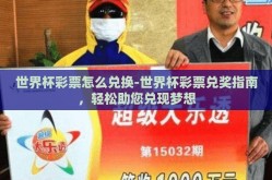 世界杯彩票怎么兑换-世界杯彩票兑奖指南，轻松助您兑现梦想