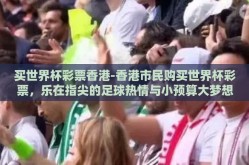 买世界杯彩票香港-香港市民购买世界杯彩票，乐在指尖的足球热情与小预算大梦想