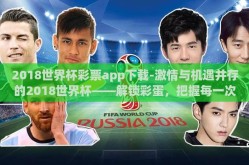 2018世界杯彩票app下载-激情与机遇并存的2018世界杯——解锁彩蛋，把握每一次胜利