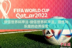 微信世界杯押注-微信世界杯押注，理性与乐趣的边界探索