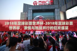 2018年足球彩票世界杯-2018年足球彩票世界杯，激情与挑战并行的狂欢盛宴