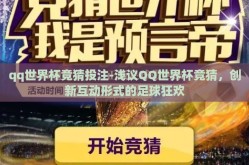 qq世界杯竞猜投注-浅议QQ世界杯竞猜，创新互动形式的足球狂欢