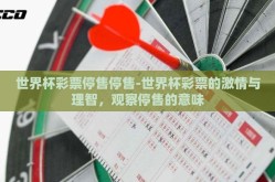 世界杯彩票停售停售-世界杯彩票的激情与理智，观察停售的意味