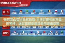 微信怎么买世界杯输赢-合法并理性地享受世界杯，通过正规渠道观看与娱乐指南