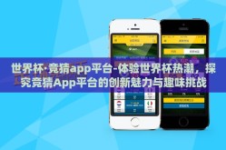 世界杯·竞猜app平台-体验世界杯热潮，探究竞猜App平台的创新魅力与趣味挑战