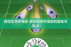 微信世界杯弹球-微信世界杯弹球的趣味与挑战