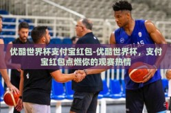 优酷世界杯支付宝红包-优酷世界杯，支付宝红包点燃你的观赛热情