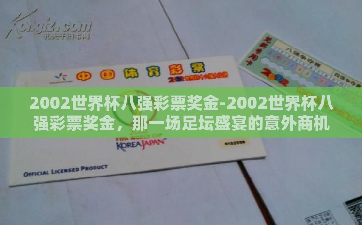 2002世界杯八强彩票奖金-2002世界杯八强彩票奖金,那一场足坛盛宴的意外商机 2002世界杯八强彩票奖金-2002世界杯八强彩票奖金,那一场足坛盛宴的意外商机