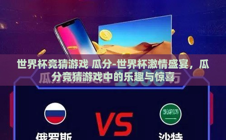 世界杯竞猜游戏 瓜分-世界杯激情盛宴,瓜分竞猜游戏中的乐趣与惊喜 世界杯竞猜游戏 瓜分-世界杯激情盛宴,瓜分竞猜游戏中的乐趣与惊喜