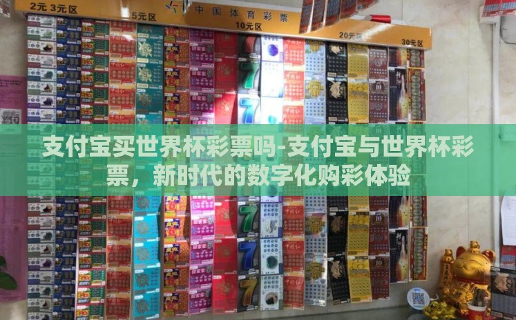 支付宝买世界杯彩票吗-支付宝与世界杯彩票,新时代的数字化购彩体验 支付宝买世界杯彩票吗-支付宝与世界杯彩票,新时代的数字化购彩体验