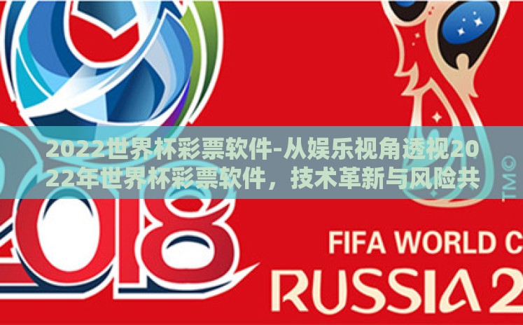 2022世界杯彩票软件-从娱乐视角透视2022年世界杯彩票软件,技术革新与风险共存 2022世界杯彩票软件-从娱乐视角透视2022年世界杯彩票软件,技术革新与风险共存
