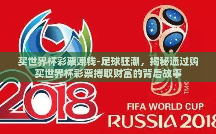 买世界杯彩票赚钱-足球狂潮,揭秘通过购买世界杯彩票搏取财富的背后故事 买世界杯彩票赚钱-足球狂潮,揭秘通过购买世界杯彩票搏取财富的背后故事