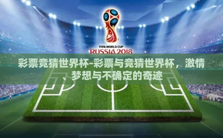 彩票竞猜世界杯-彩票与竞猜世界杯，激情、梦想与不确定的奇迹