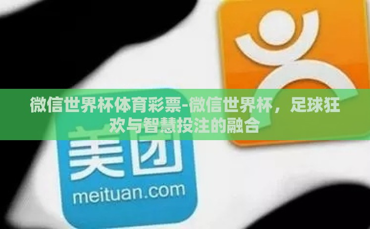 微信世界杯体育彩票-微信世界杯,足球狂欢与智慧投注的融合 微信世界杯体育彩票-微信世界杯,足球狂欢与智慧投注的融合