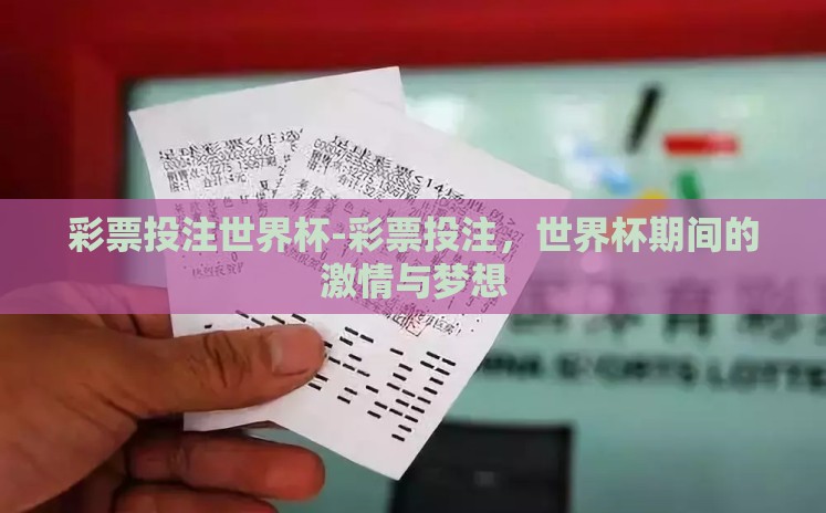彩票投注世界杯-彩票投注,世界杯期间的激情与梦想 彩票投注世界杯-彩票投注,世界杯期间的激情与梦想