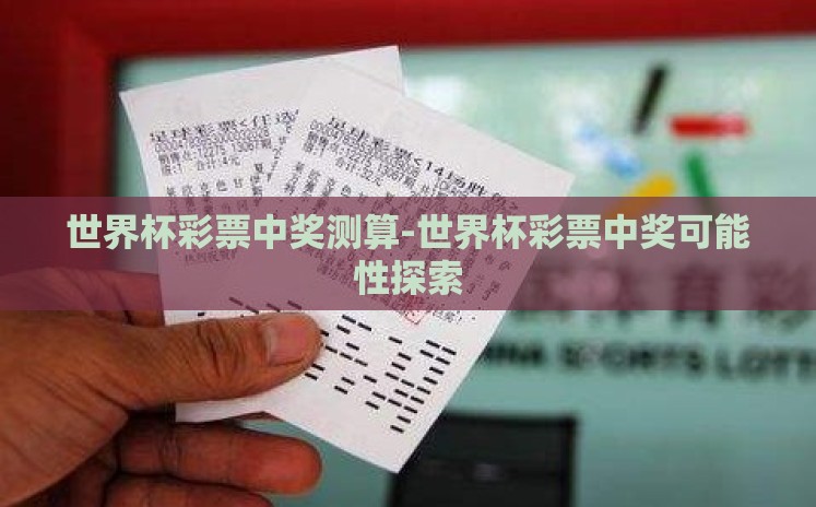 世界杯彩票中奖测算-世界杯彩票中奖可能性探索