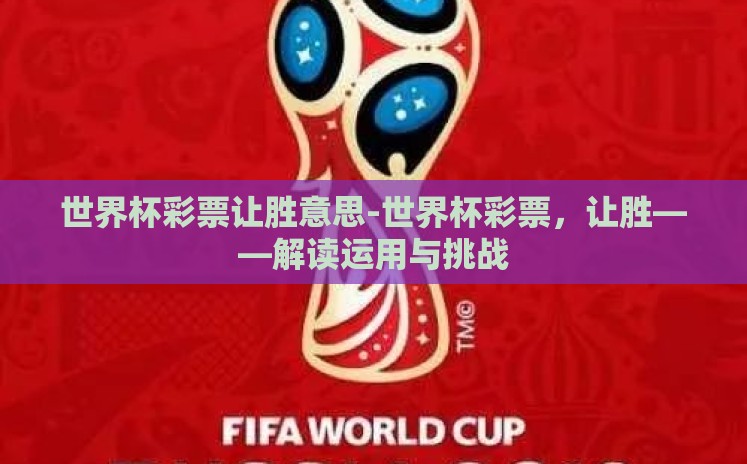 世界杯彩票让胜意思-世界杯彩票,让胜——解读运用与挑战 世界杯彩票让胜意思-世界杯彩票,让胜——解读运用与挑战