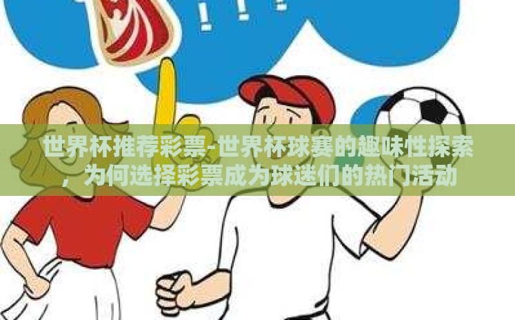 世界杯推荐彩票-世界杯球赛的趣味性探索，为何选择彩票成为球迷们的热门活动