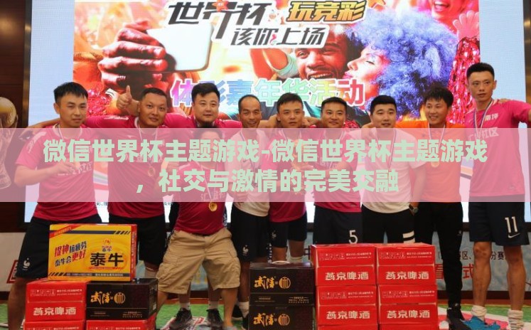 微信世界杯主题游戏-微信世界杯主题游戏,社交与激情的完美交融 微信世界杯主题游戏-微信世界杯主题游戏,社交与激情的完美交融